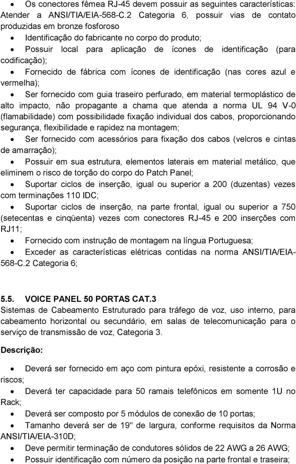 Fornecido de fábrica com ícones de identificação (nas cores azul e vermelha); Ser fornecido com guia traseiro perfurado, em material termoplástico de alto impacto, não propagante a chama que atenda a