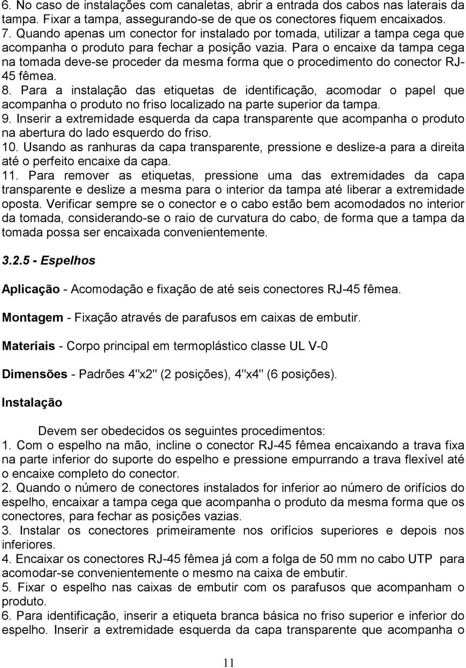 Para o encaixe da tampa cega na tomada deve-se proceder da mesma forma que o procedimento do conector RJ- 45 fêmea. 8.