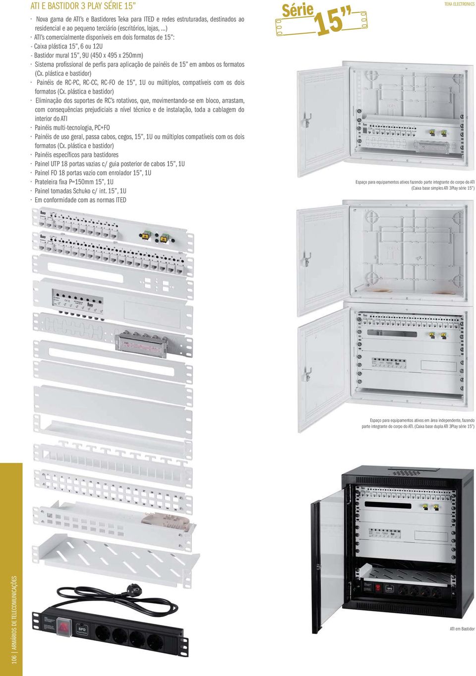 em ambos os formatos (Cx. plástica e bastidor) Painéis de RC-PC, RC-CC, RC-FO de 15, 1U ou múltiplos, compatíveis com os dois formatos (Cx.