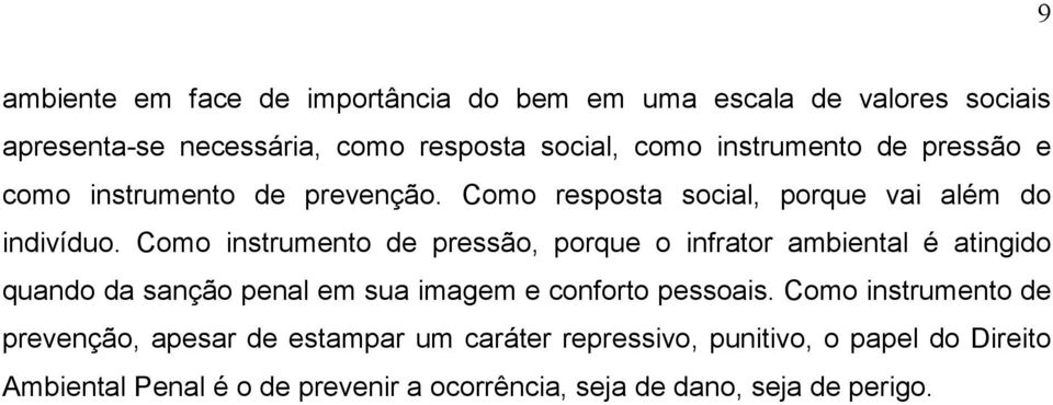 Como instrumento de pressão, porque o infrator ambiental é atingido quando da sanção penal em sua imagem e conforto pessoais.