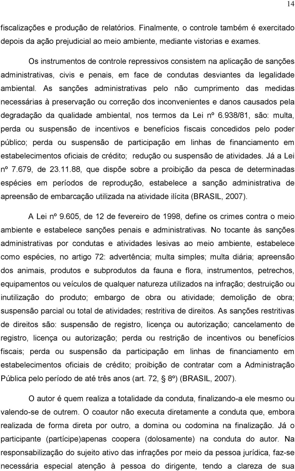 As sanções administrativas pelo não cumprimento das medidas necessárias à preservação ou correção dos inconvenientes e danos causados pela degradação da qualidade ambiental, nos termos da Lei nº 6.