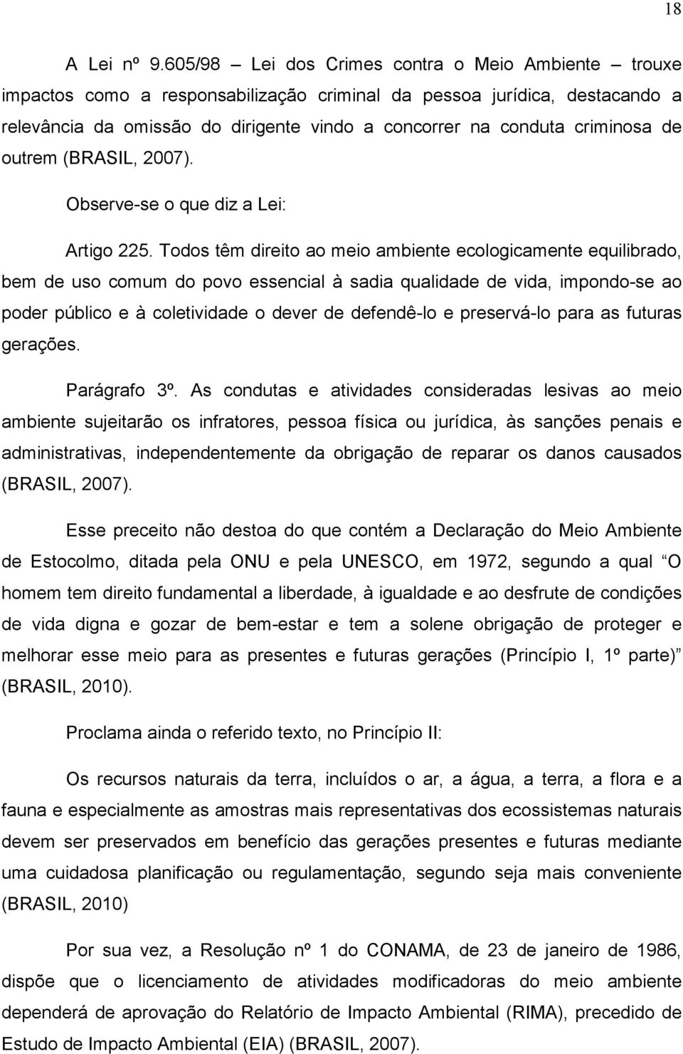 criminosa de outrem (BRASIL, 2007). Observe-se o que diz a Lei: Artigo 225.