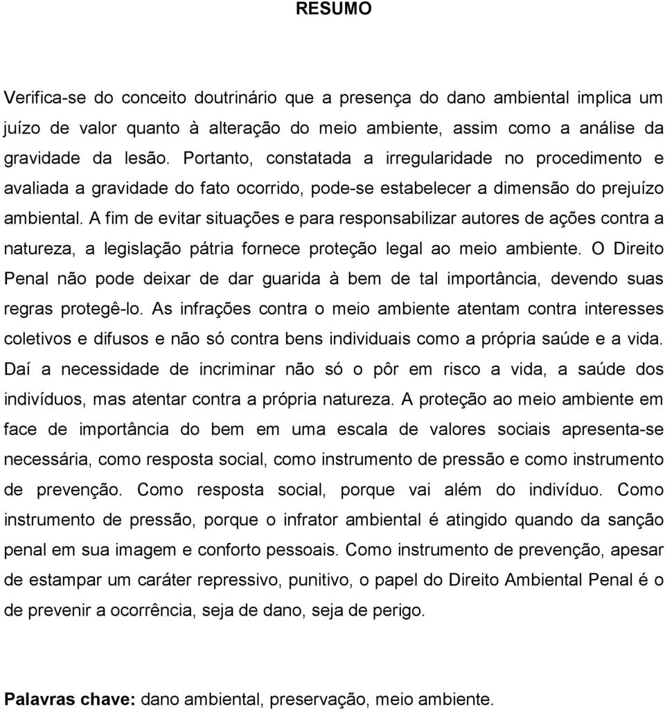 A fim de evitar situações e para responsabilizar autores de ações contra a natureza, a legislação pátria fornece proteção legal ao meio ambiente.