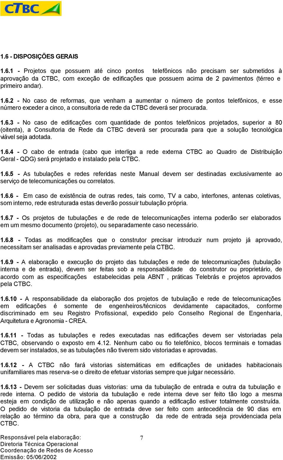 com quantidade de pontos telefônicos projetados, superior a 80 (oitenta), a Consultoria de Rede da CTBC deverá ser procurada para que a solução tecnológica viável seja adotada. 1.6.