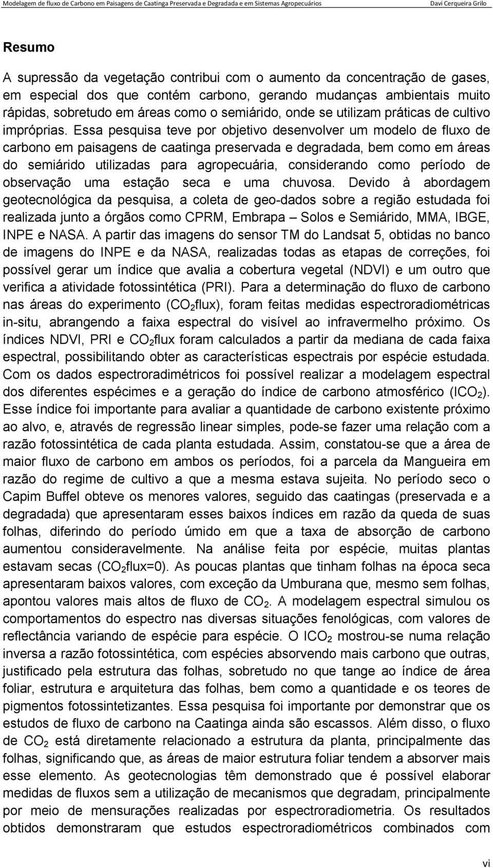 Essa pesquisa teve por objetivo desenvolver um modelo de fluxo de carbono em paisagens de caatinga preservada e degradada, bem como em áreas do semiárido utilizadas para agropecuária, considerando