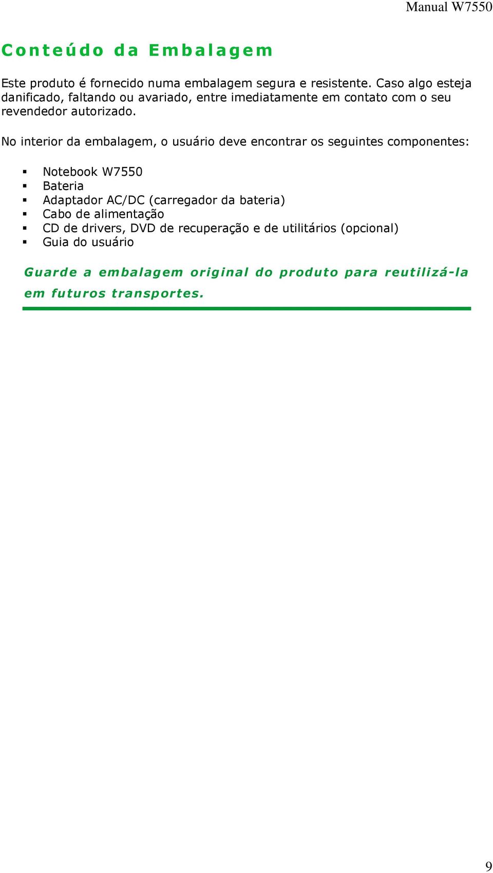 No interior da embalagem, o usuário deve encontrar os seguintes componentes: Notebook W7550 Bateria Adaptador AC/DC (carregador