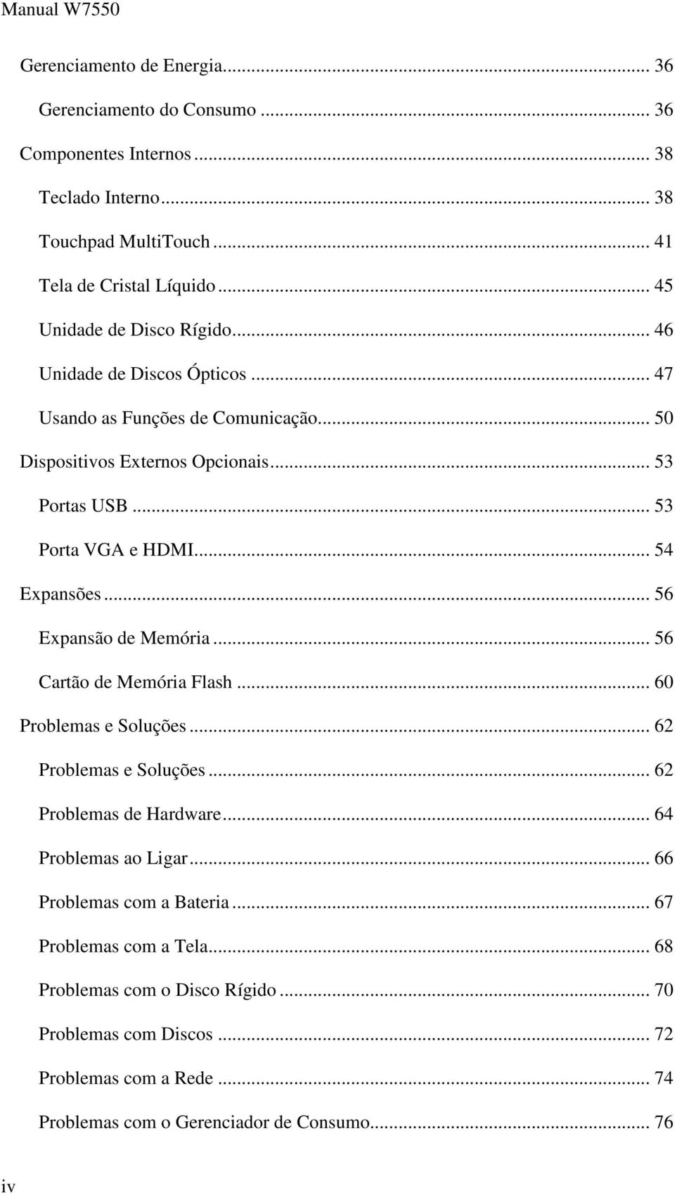 .. 54 Expansões... 56 Expansão de Memória... 56 Cartão de Memória Flash... 60 Problemas e Soluções... 62 Problemas e Soluções... 62 Problemas de Hardware... 64 Problemas ao Ligar.