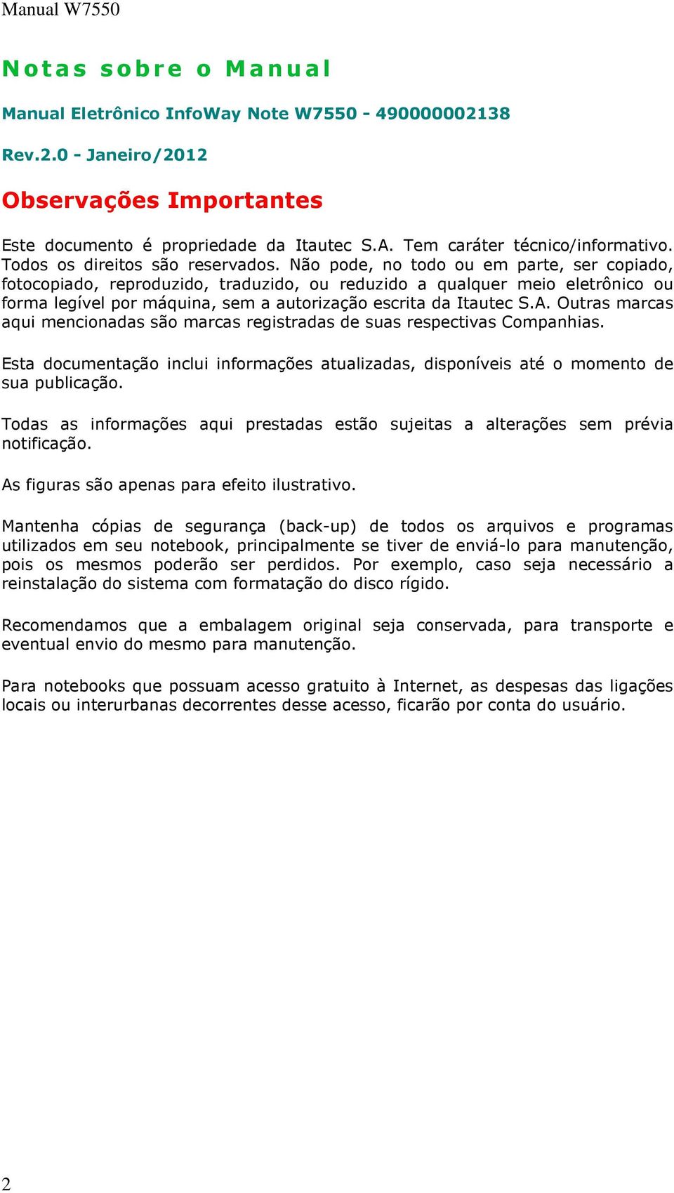 Não pode, no todo ou em parte, ser copiado, fotocopiado, reproduzido, traduzido, ou reduzido a qualquer meio eletrônico ou forma legível por máquina, sem a autorização escrita da Itautec S.A.