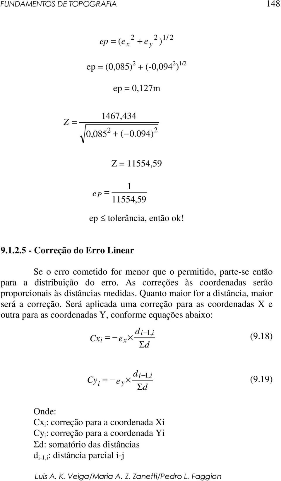 Será aplicada uma correção para as coordenadas X e outra para as coordenadas Y, conforme equações abaixo: di 1, i Cxi = ex Σd (9.18) di 1, i Cyi = e y Σd (9.