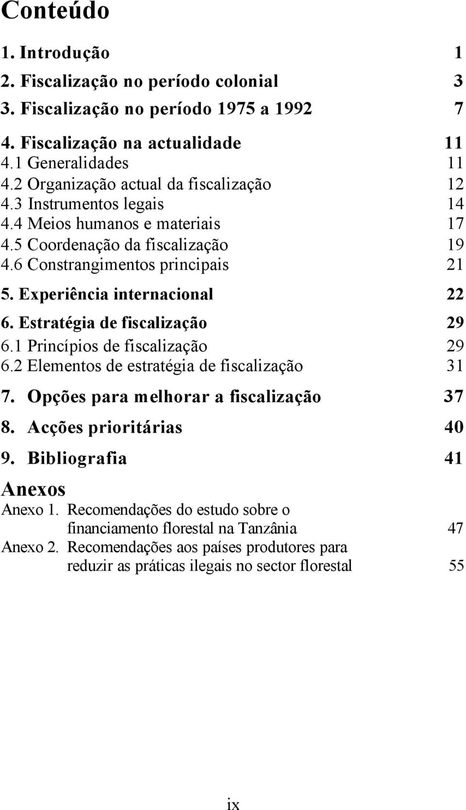 Experiência internacional 22 6. Estratégia de fiscalização 29 6.1 Princípios de fiscalização 29 6.2 Elementos de estratégia de fiscalização 31 7. Opções para melhorar a fiscalização 37 8.