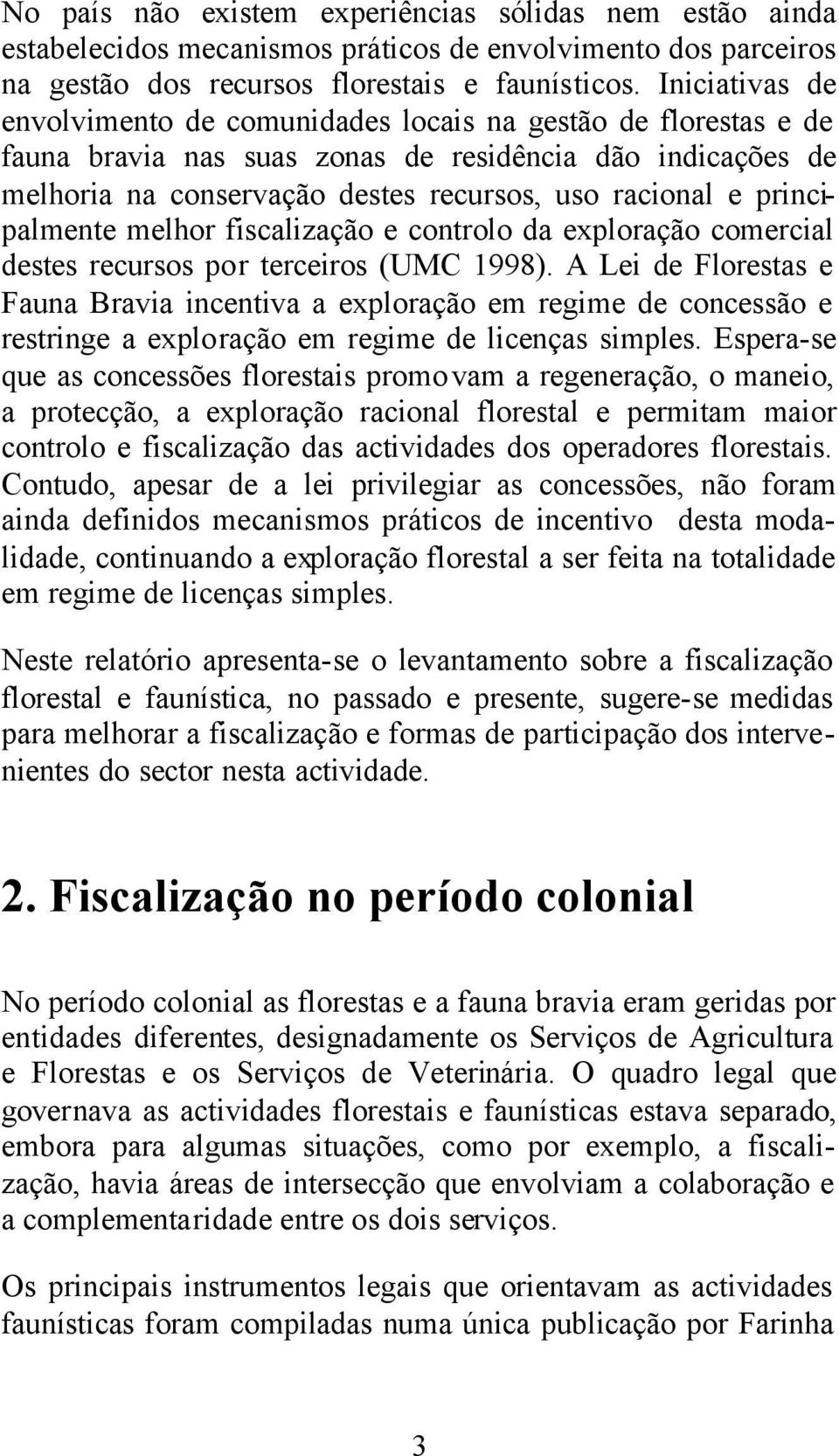 principalmente melhor fiscalização e controlo da exploração comercial destes recursos por terceiros (UMC 1998).