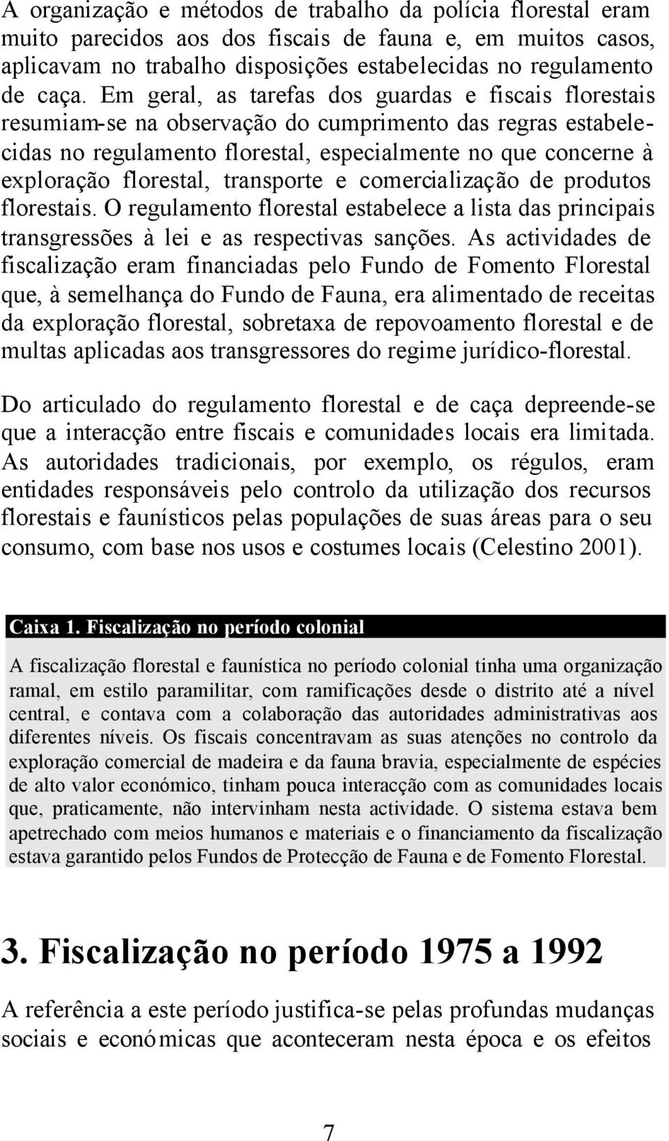 transporte e comercialização de produtos florestais. O regulamento florestal estabelece a lista das principais transgressões à lei e as respectivas sanções.