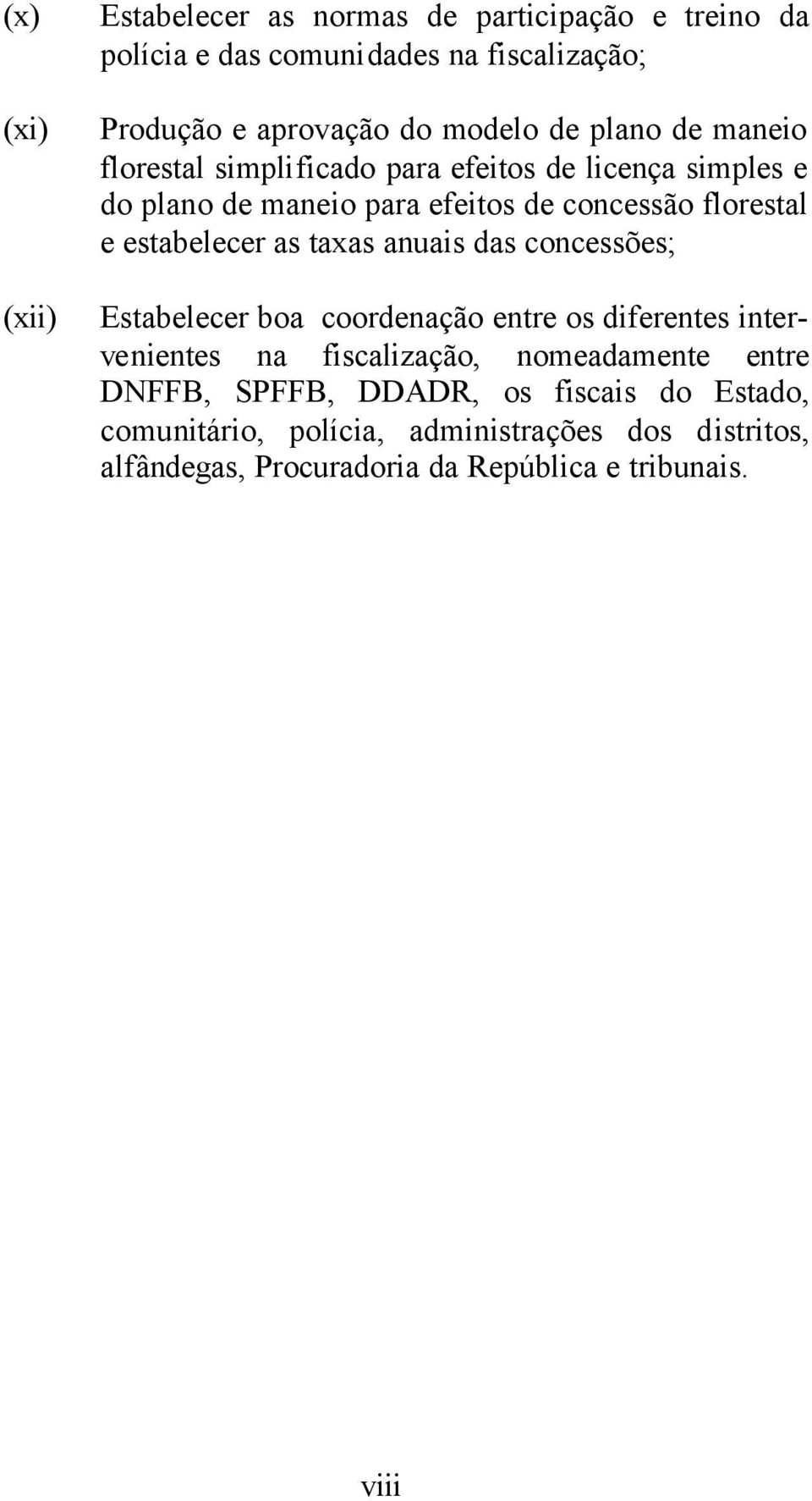 as taxas anuais das concessões; Estabelecer boa coordenação entre os diferentes intervenientes na fiscalização, nomeadamente entre DNFFB,