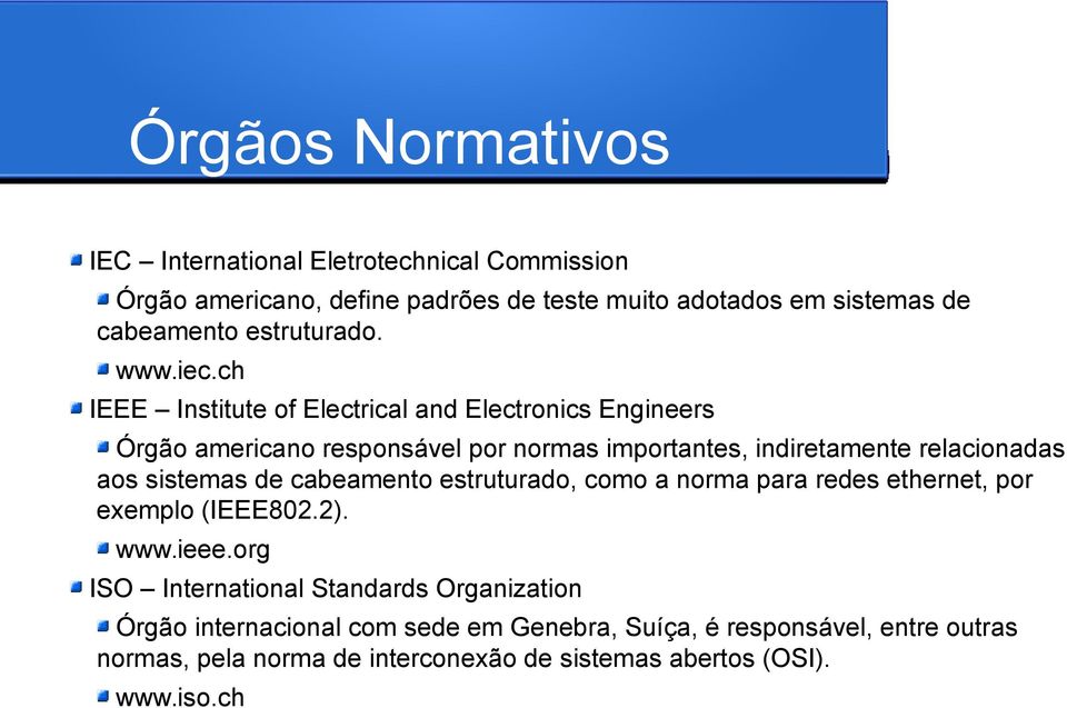 ch IEEE Institute of Electrical and Electronics Engineers Órgão americano responsável por normas importantes, indiretamente relacionadas aos sistemas