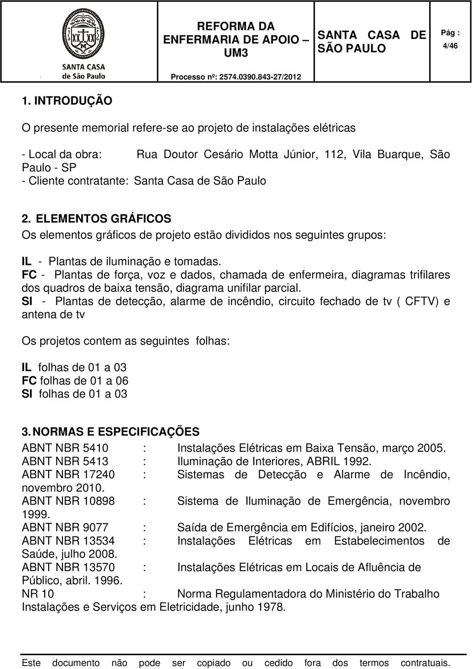 São Paulo 2. ELEMENTOS GRÁFICOS Os elementos gráficos de projeto estão divididos nos seguintes grupos: IL - Plantas de iluminação e tomadas.