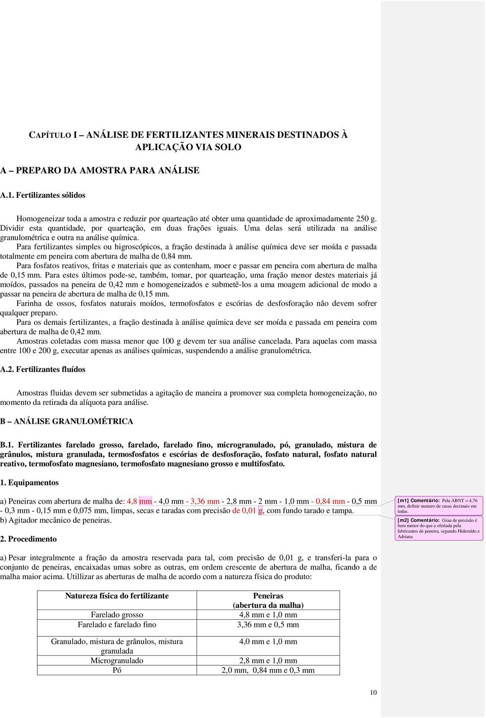 Uma delas será utilizada na análise granulométrica e outra na análise química.