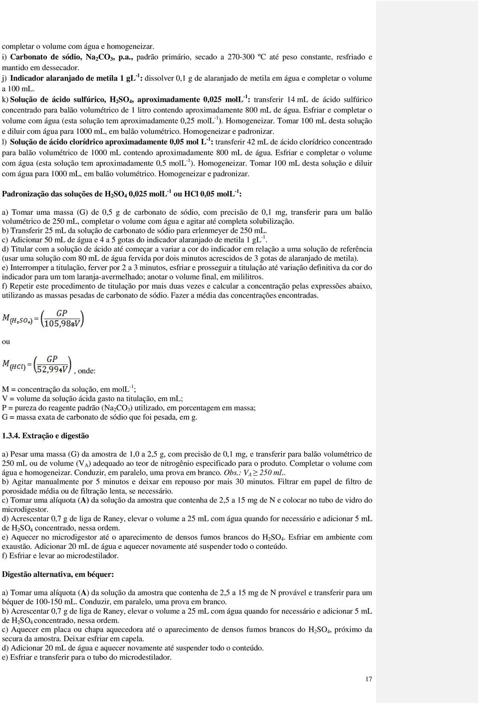 k) Solução de ácido sulfúrico, H 2 SO 4, aproximadamente 0,025 moll -1 : transferir 14 ml de ácido sulfúrico concentrado para balão volumétrico de 1 litro contendo aproximadamente 800 ml de água.