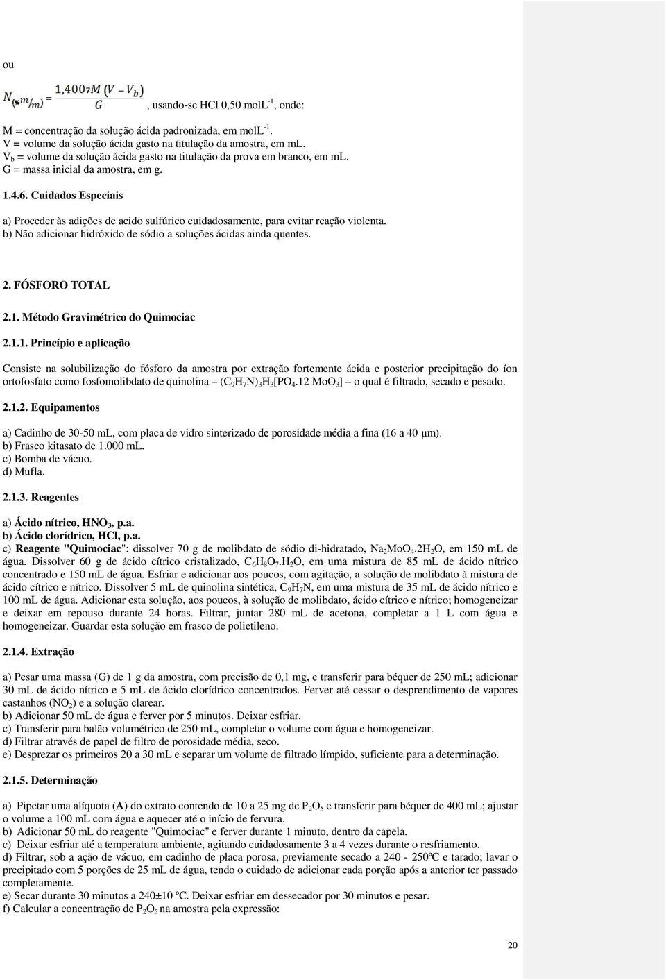 Cuidados Especiais a) Proceder às adições de acido sulfúrico cuidadosamente, para evitar reação violenta. b) Não adicionar hidróxido de sódio a soluções ácidas ainda quentes. 2. FÓSFORO TOTAL 2.1.