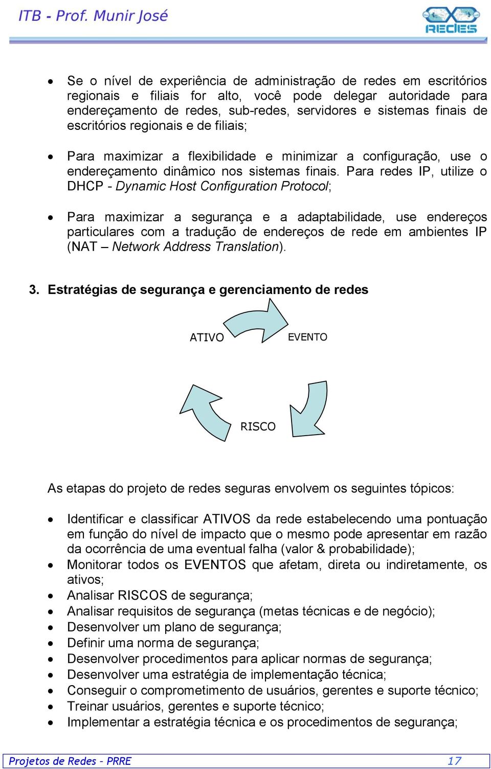 Para redes IP, utilize o DHCP - Dynamic Host Configuration Protocol; Para maximizar a segurança e a adaptabilidade, use endereços particulares com a tradução de endereços de rede em ambientes IP (NAT