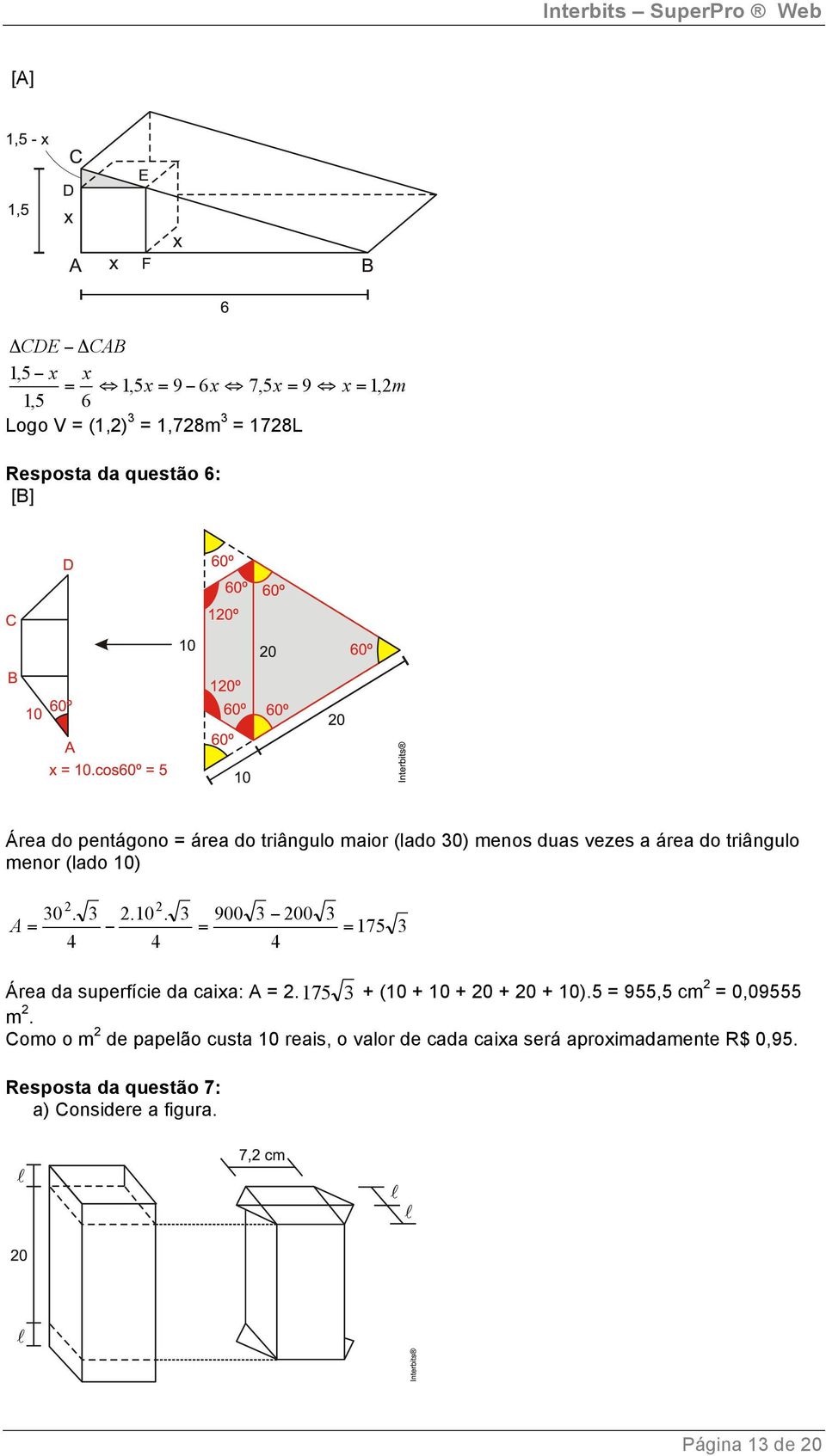 A = 0..10. 900 = 00 = 175 Área da superfície da caixa: A =. 175 + (10 + 10 + 0 + 0 + 10).5 = 955,5 cm = 0,09555 m.