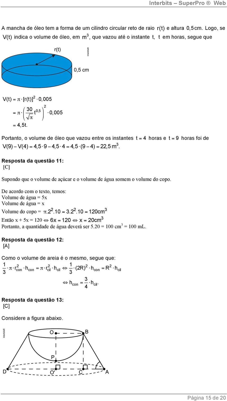 0 t 0,5 0,005 Portanto, o volume de óleo que vazou entre os instantes t = horas e t = 9 horas foi de V(9) V() =,5 9,5 =,5 (9 ) =,5 m.