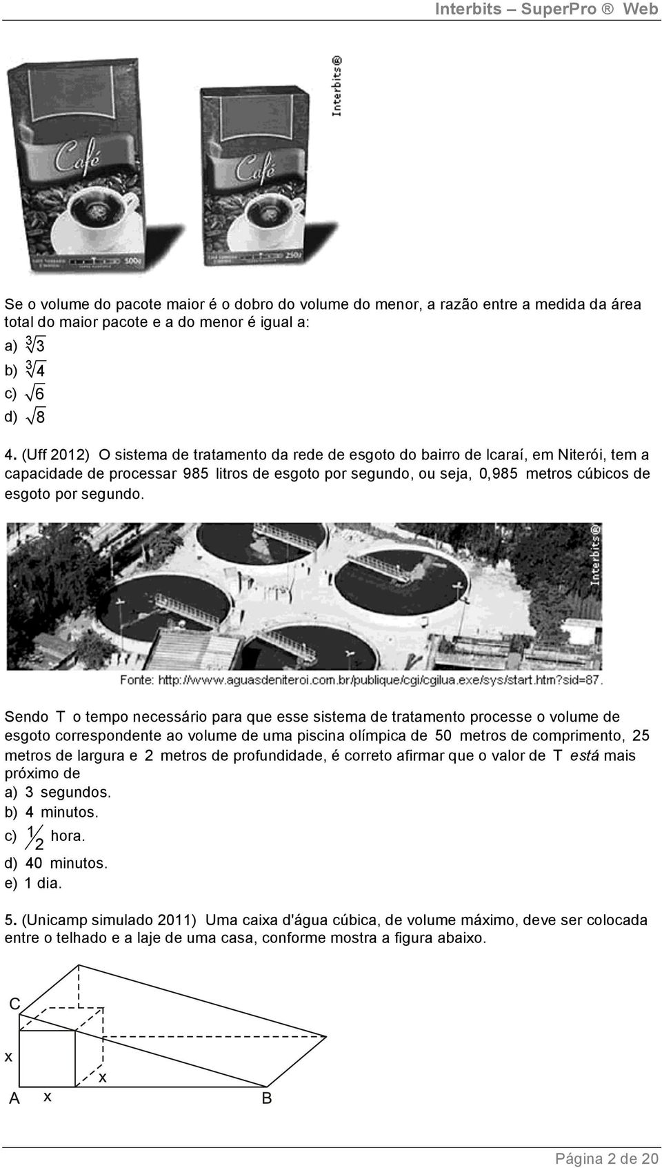 Sendo T o tempo necessário para que esse sistema de tratamento processe o volume de esgoto correspondente ao volume de uma piscina olímpica de 50 metros de comprimento, 5 metros de largura e metros