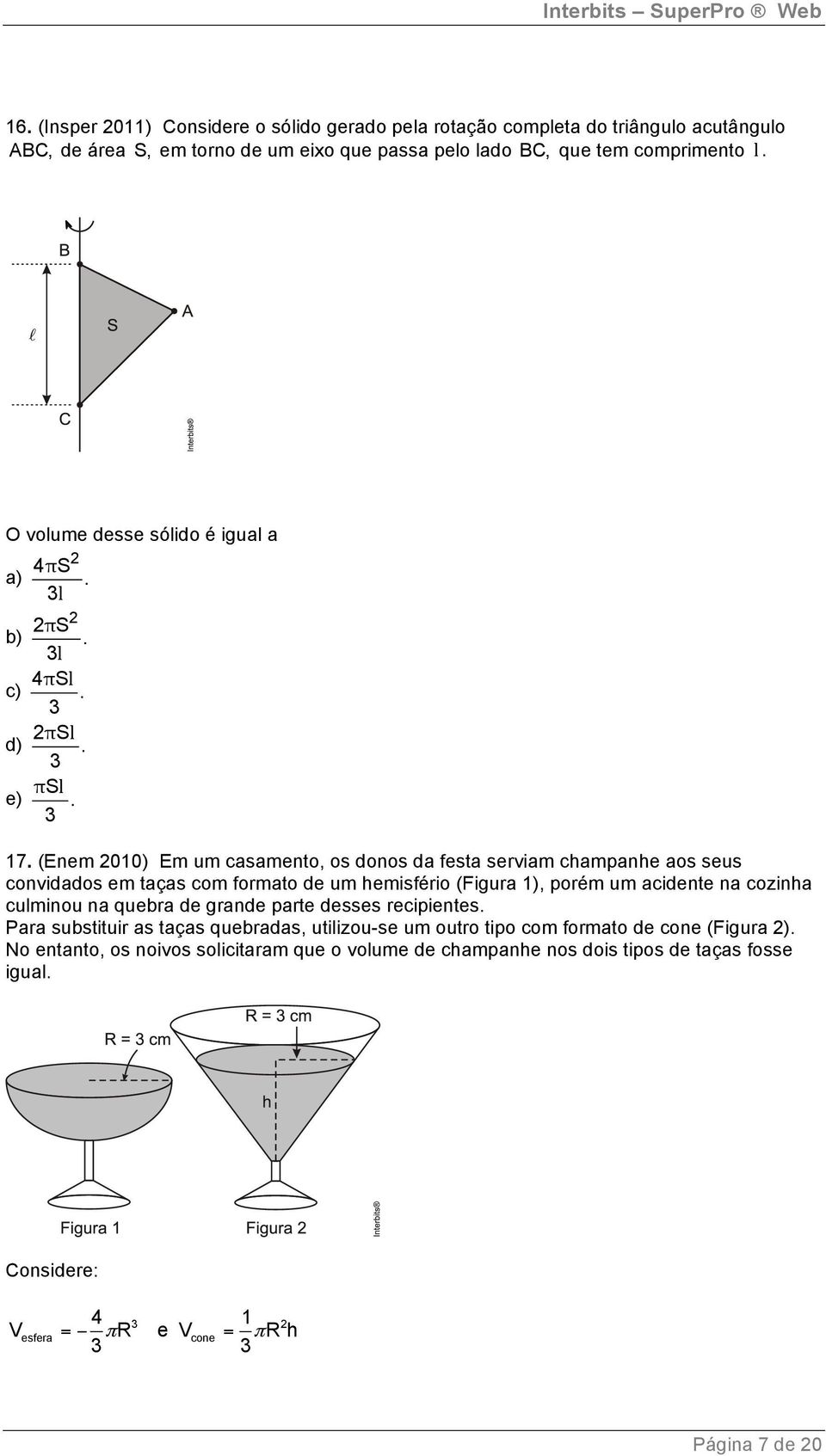 (Enem 010) Em um casamento, os donos da festa serviam champanhe aos seus convidados em taças com formato de um hemisfério (Figura 1), porém um acidente na cozinha culminou na