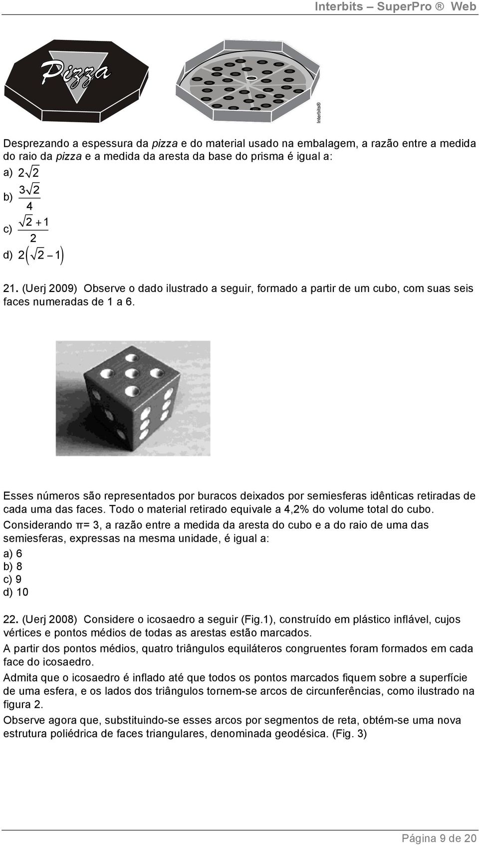 Esses números são representados por buracos deixados por semiesferas idênticas retiradas de cada uma das faces. Todo o material retirado equivale a,% do volume total do cubo.