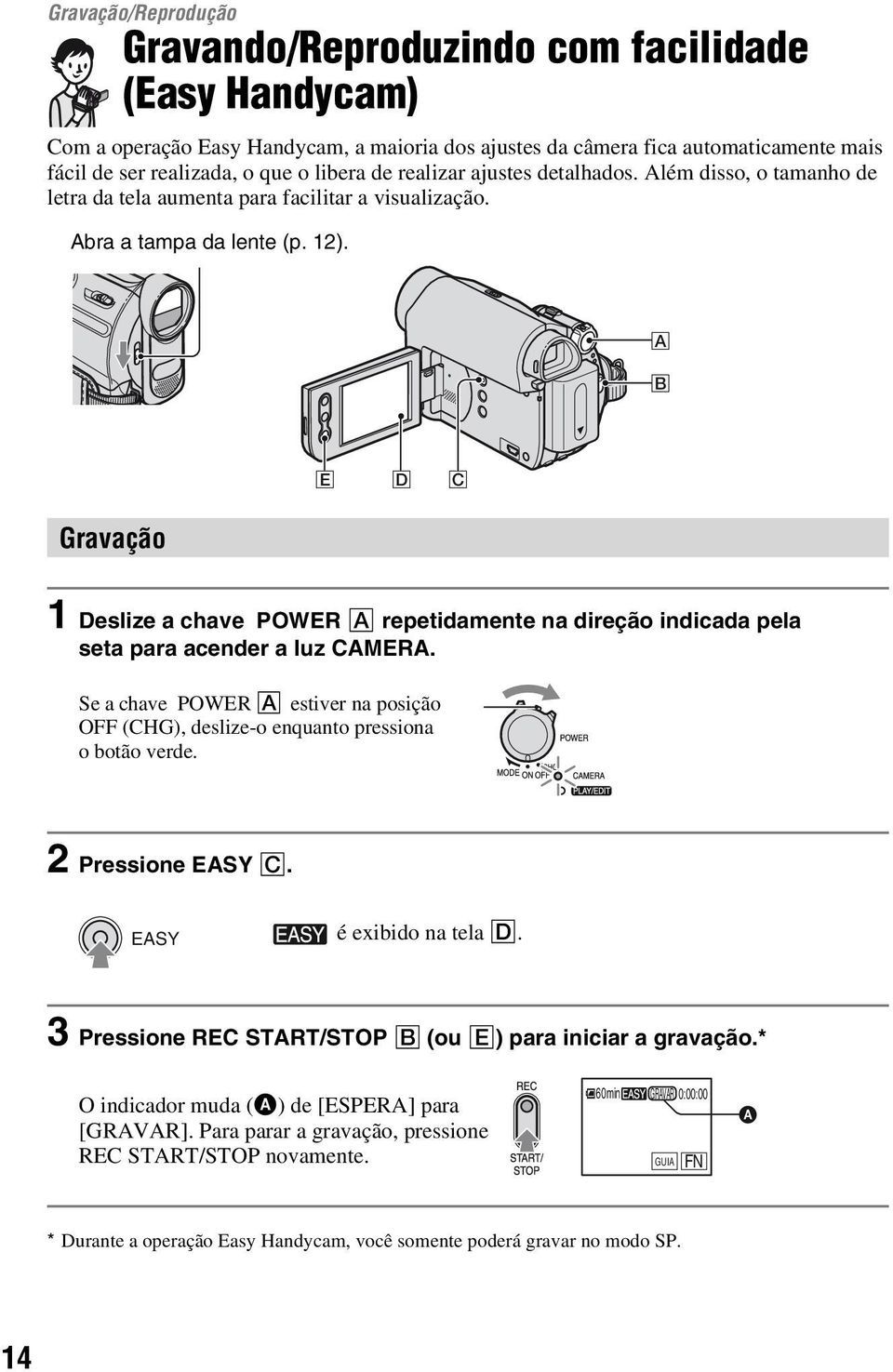 A B E D C Gravação 1 Deslize a chave POWER A repetidamente na direção indicada pela seta para acender a luz CAMERA.