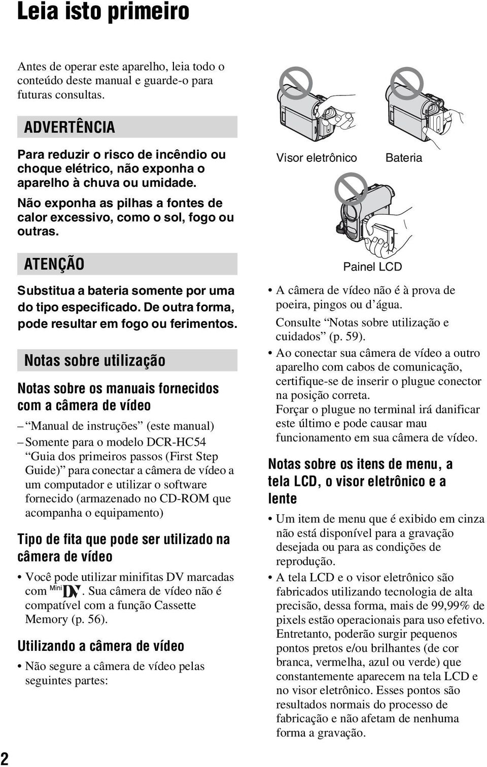 Visor eletrônico Bateria 2 ATENÇÃO Substitua a bateria somente por uma do tipo especificado. De outra forma, pode resultar em fogo ou ferimentos.