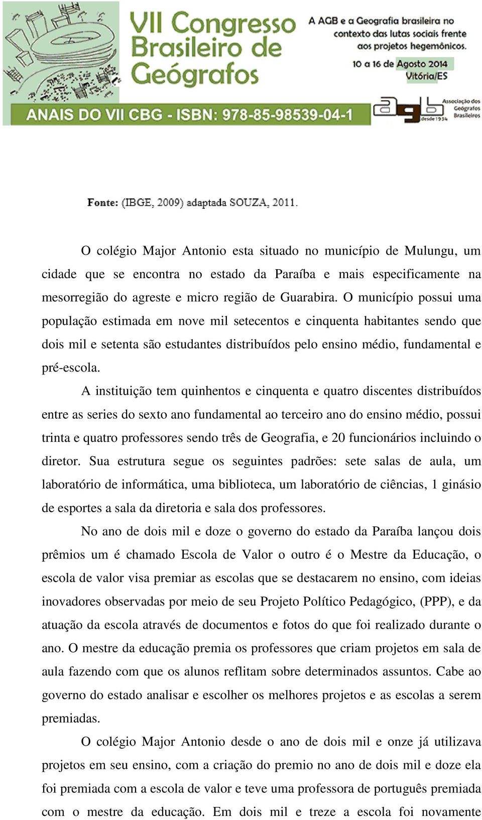 A instituição tem quinhentos e cinquenta e quatro discentes distribuídos entre as series do sexto ano fundamental ao terceiro ano do ensino médio, possui trinta e quatro professores sendo três de