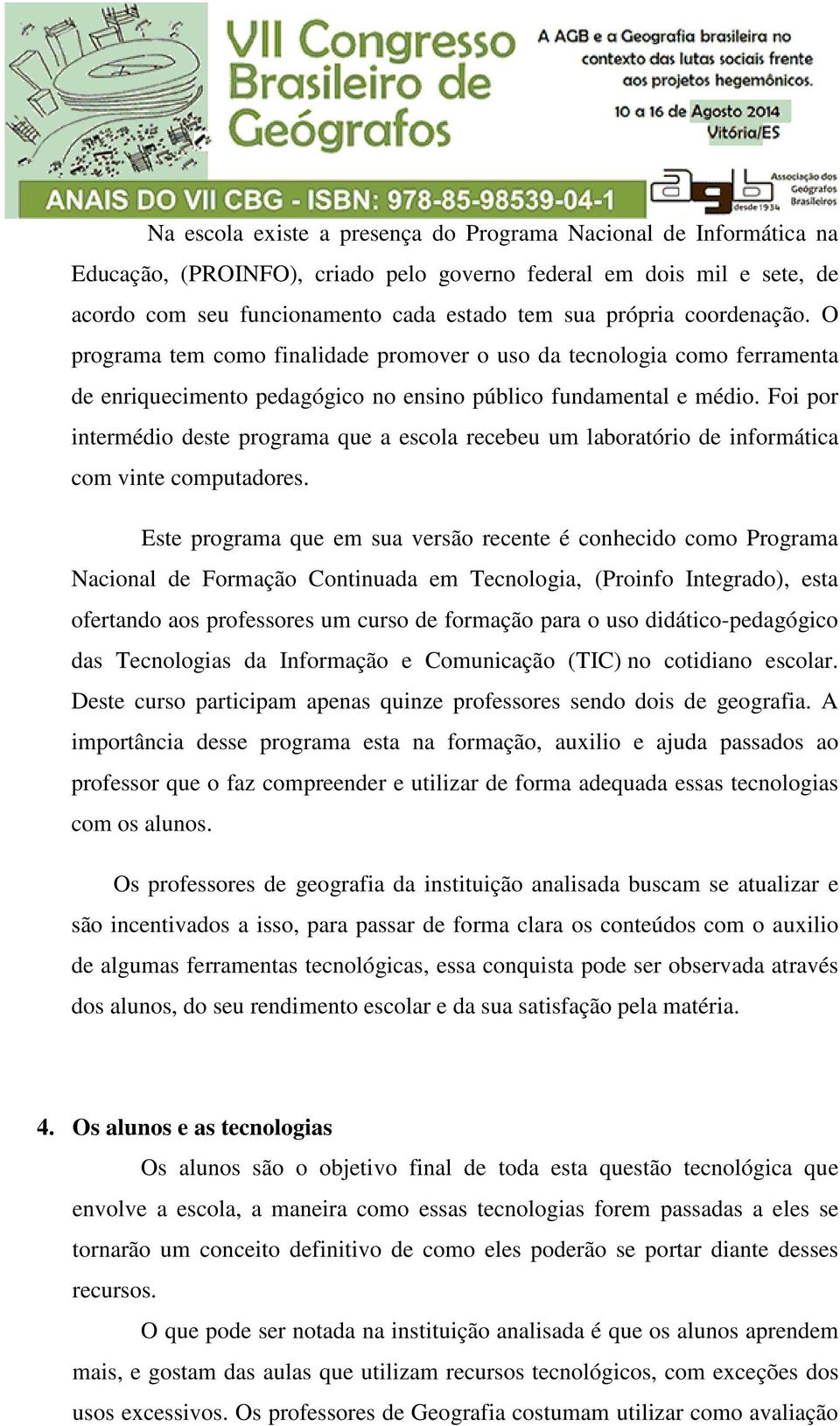 Foi por intermédio deste programa que a escola recebeu um laboratório de informática com vinte computadores.