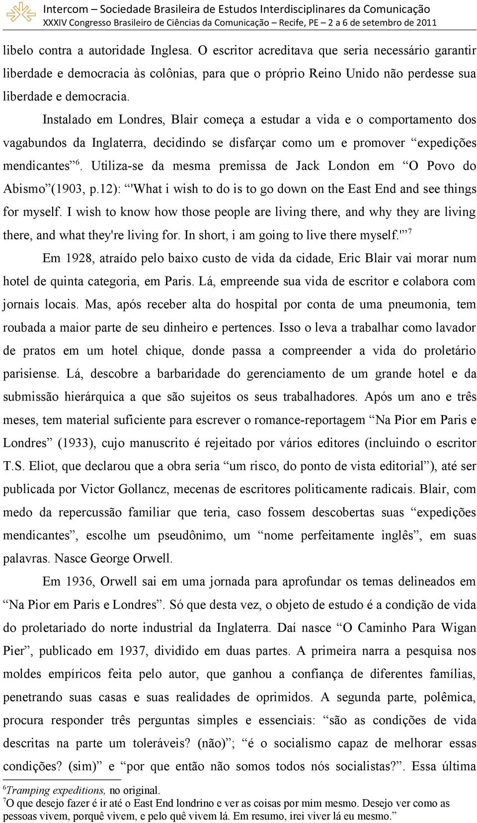 Utiliza-se da mesma premissa de Jack London em O Povo do Abismo (1903, p.12): 'What i wish to do is to go down on the East End and see things for myself.