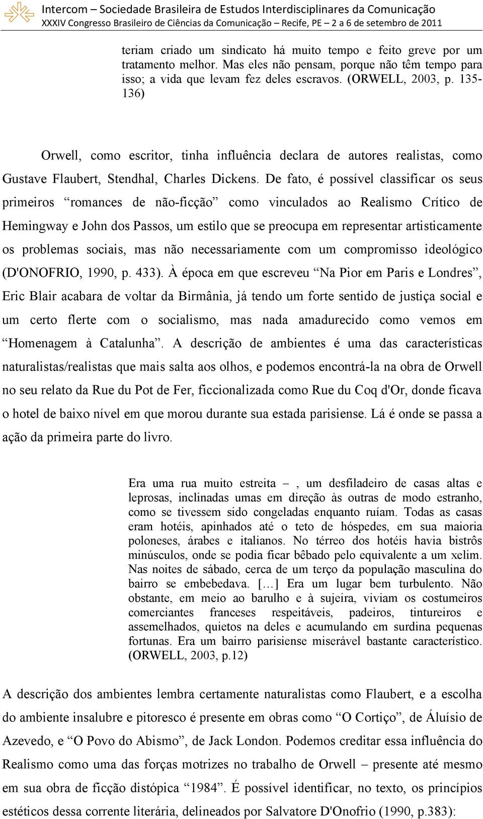 De fato, é possível classificar os seus primeiros romances de não-ficção como vinculados ao Realismo Crítico de Hemingway e John dos Passos, um estilo que se preocupa em representar artisticamente os