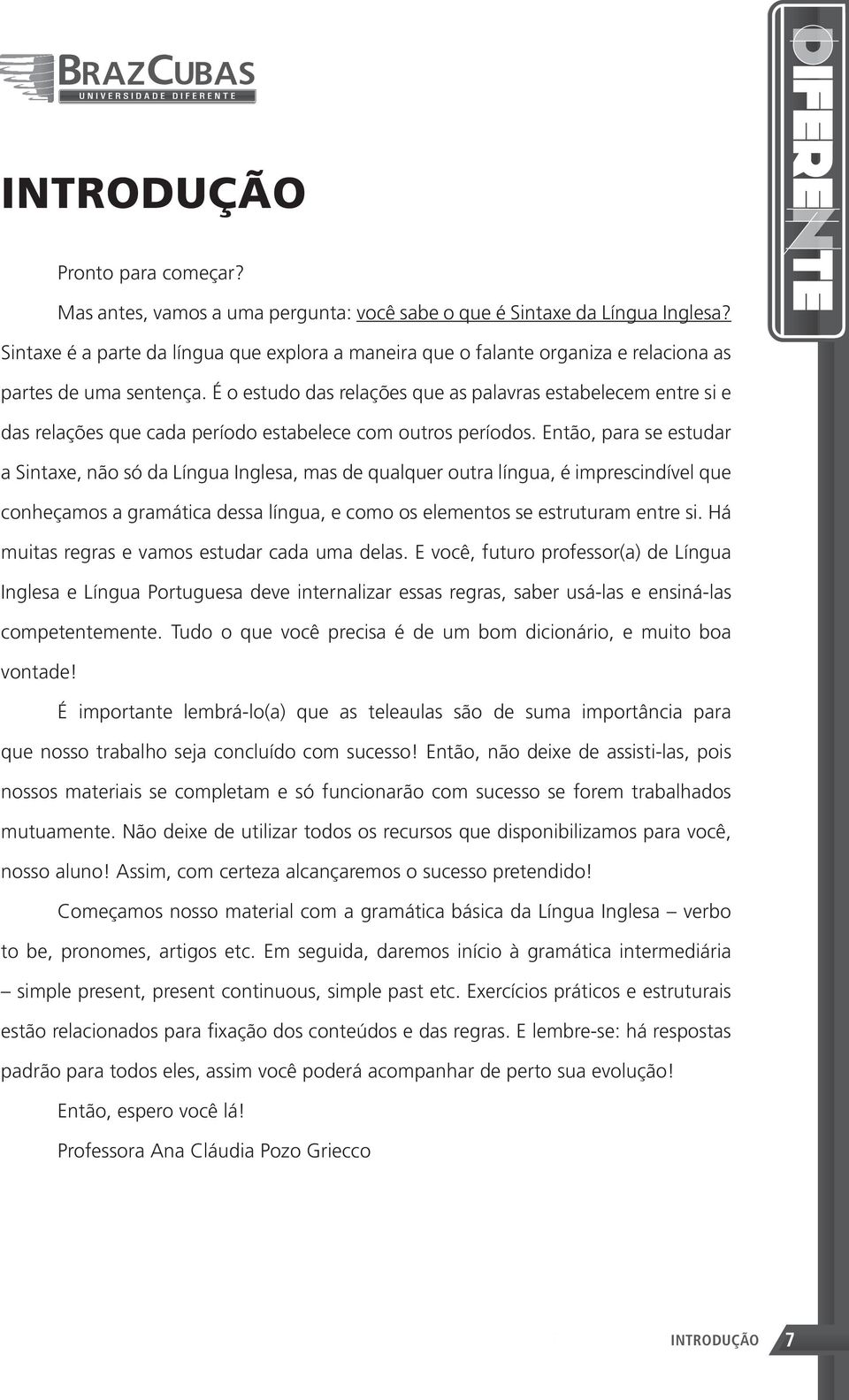 É o estudo das relações que as palavras estabelecem entre si e das relações que cada período estabelece com outros períodos.