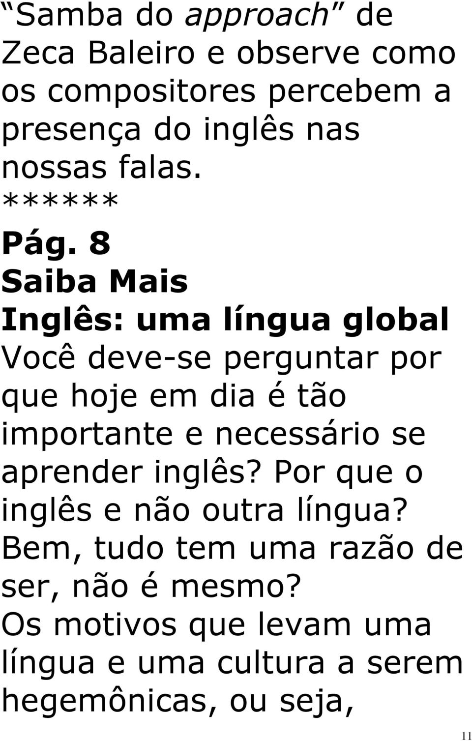 8 Saiba Mais Inglês: uma língua global Você deve-se perguntar por que hoje em dia é tão importante e