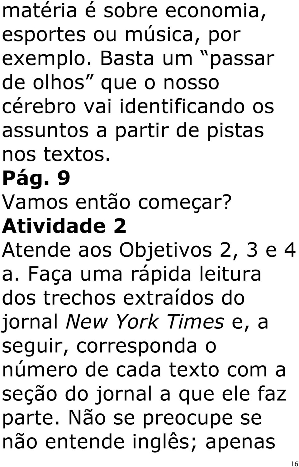 9 Vamos então começar? Atividade 2 Atende aos Objetivos 2, 3 e 4 a.