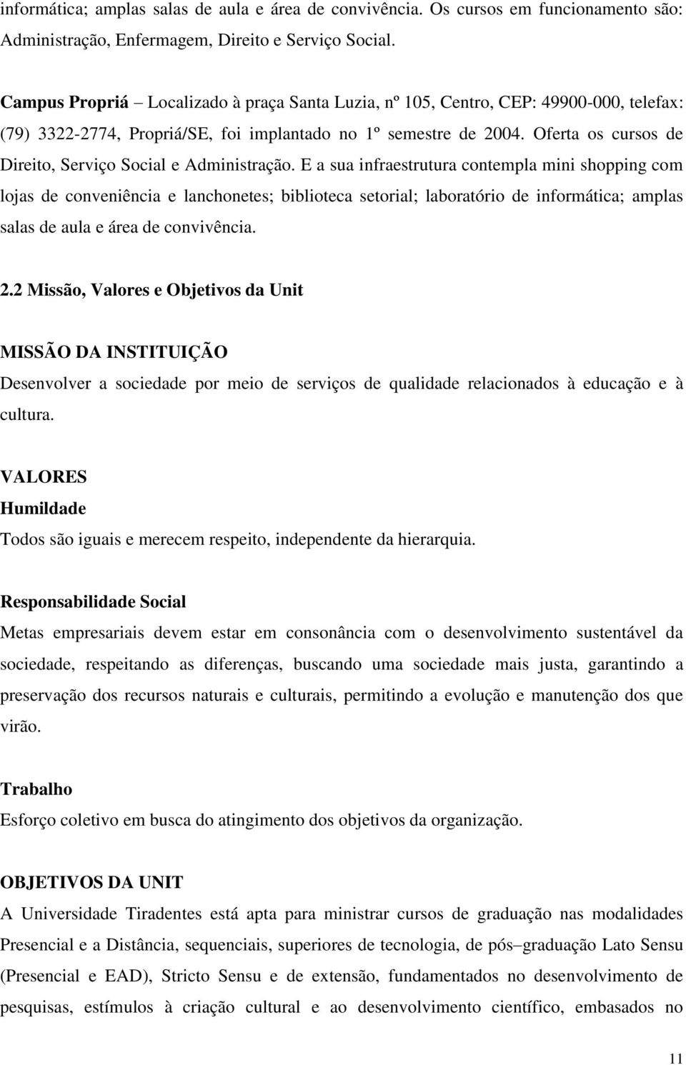 Oferta os cursos de Direito, Serviço Social e Administração.