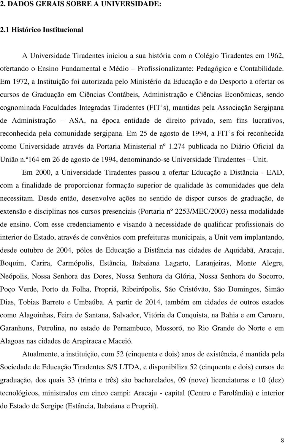 Em 1972, a Instituição foi autorizada pelo Ministério da Educação e do Desporto a ofertar os cursos de Graduação em Ciências Contábeis, Administração e Ciências Econômicas, sendo cognominada