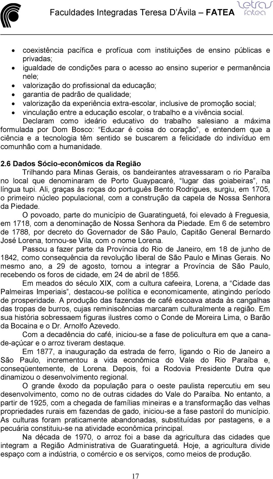 Declaram como ideário educativo do trabalho salesiano a máxima formulada por Dom Bosco: Educar é coisa do coração, e entendem que a ciência e a tecnologia têm sentido se buscarem a felicidade do