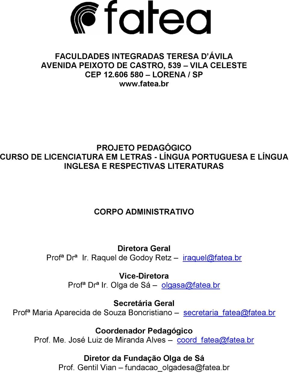 Profª Drª Ir. Raquel de Godoy Retz iraquel@fatea.br Vice-Diretora Profª Drª Ir. Olga de Sá olgasa@fatea.