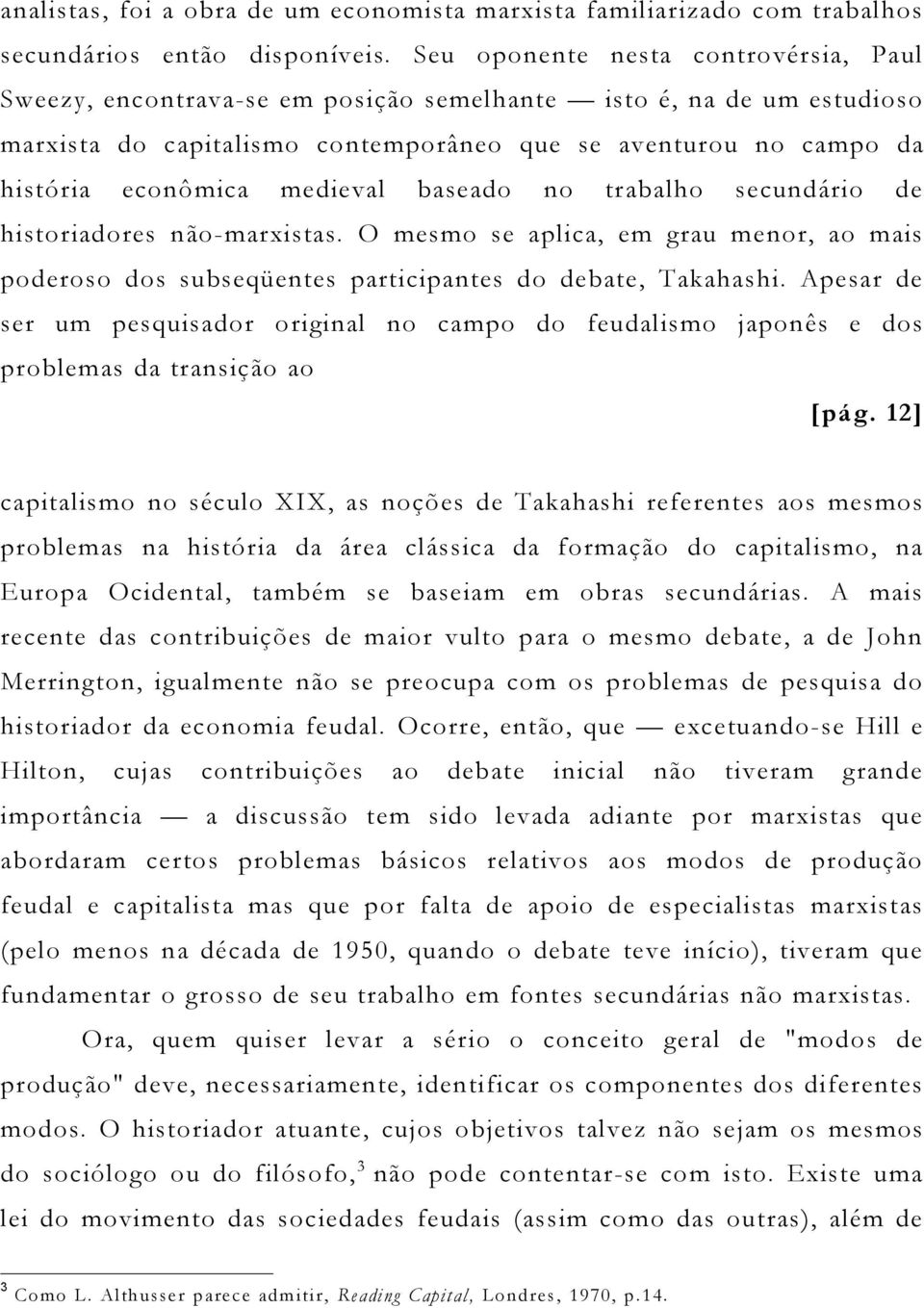 medieval baseado no trabalho secundário de historiadores não-marxistas. O mesmo se aplica, em grau menor, ao mais poderoso dos subseqüentes participantes do debate, Takahashi.