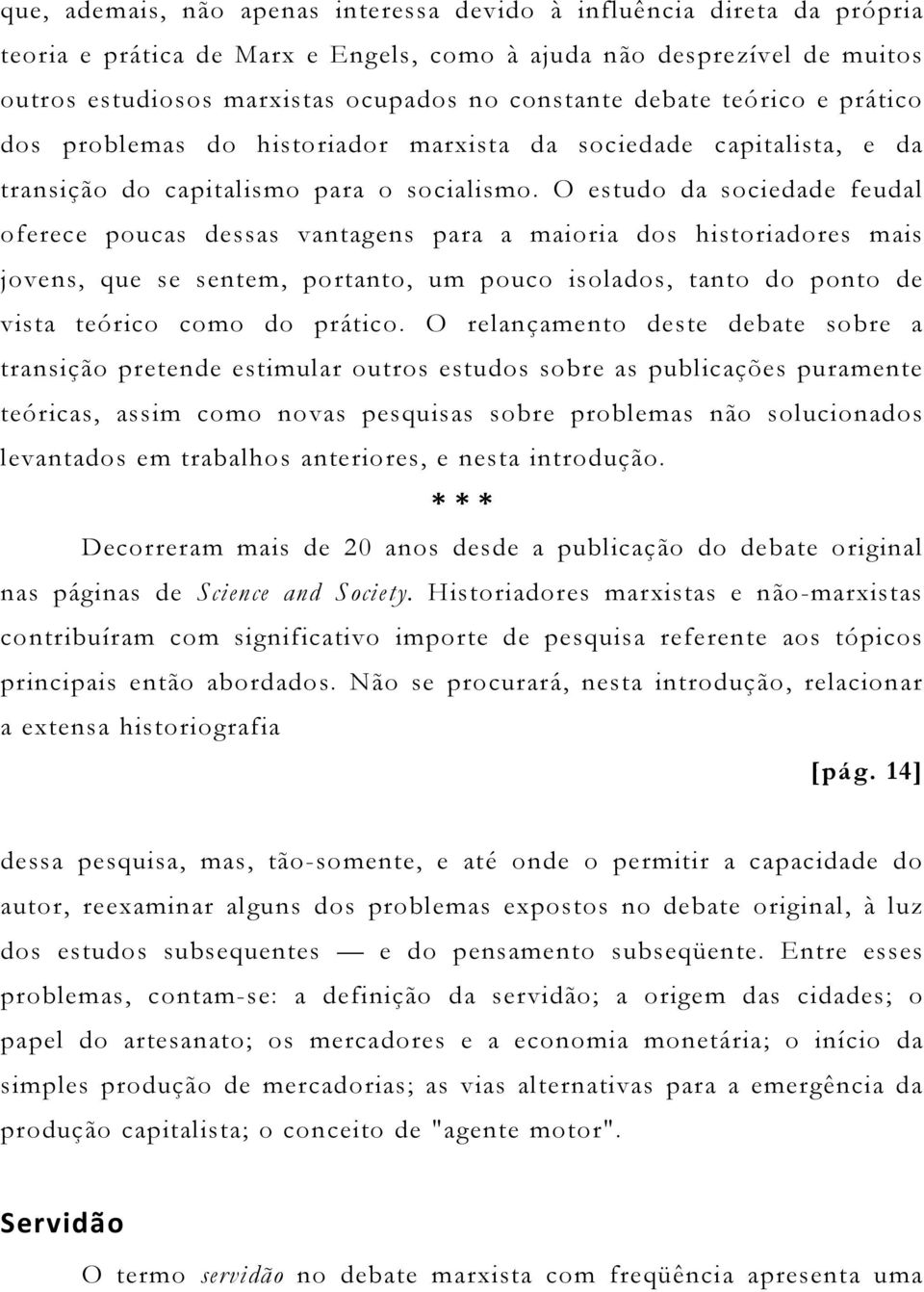 O estudo da sociedade feudal oferece poucas dessas vantagens para a maioria dos historiadores mais jovens, que se sentem, portanto, um pouco isolados, tanto do ponto de vista teórico como do prático.