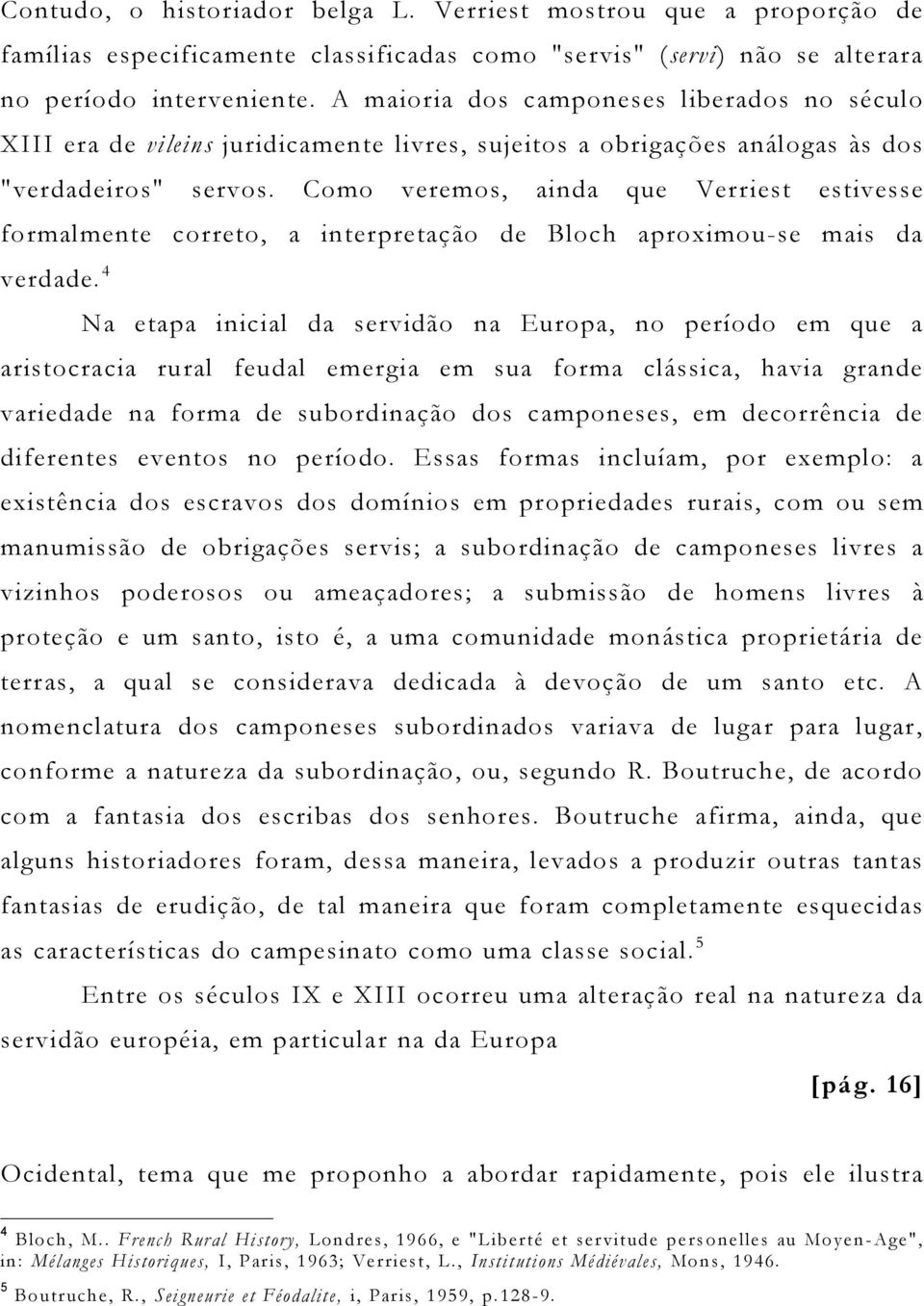 Como veremos, ainda que Verriest estivesse formalmente correto, a interpretação de Bloch aproximou-se mais da verdade.