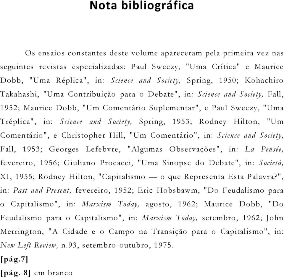 Science and Society, Spring, 1953; Rodney Hilton, "Um Comentário", e Christopher Hill, "Um Comentário", in: Science and Society, Fall, 1953; Georges Lefebvre, "Algumas Observações", in: La Pensée,