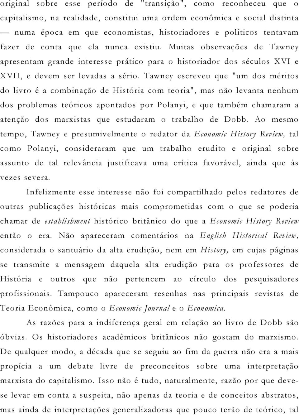 Tawney escreveu que "um dos méritos do livro é a combinação de História com teoria", mas não levanta nenhum dos problemas teóricos apontados por Polanyi, e que também chamaram a atenção dos marxistas