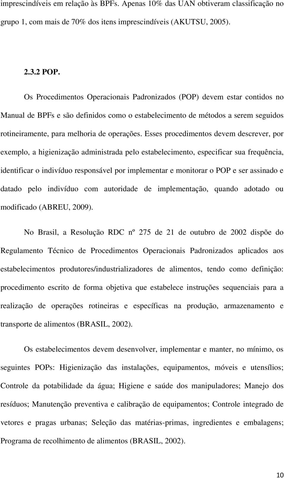 Esses procedimentos devem descrever, por exemplo, a higienização administrada pelo estabelecimento, especificar sua frequência, identificar o indivíduo responsável por implementar e monitorar o POP e