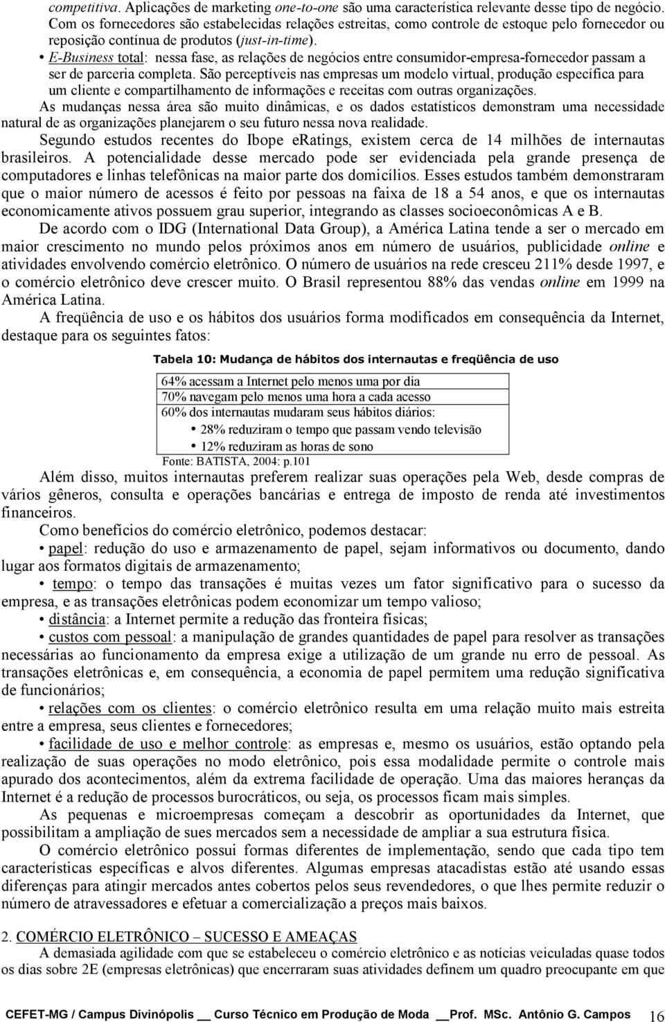 E-Business total: nessa fase, as relações de negócios entre consumidor-empresa-fornecedor passam a ser de parceria completa.