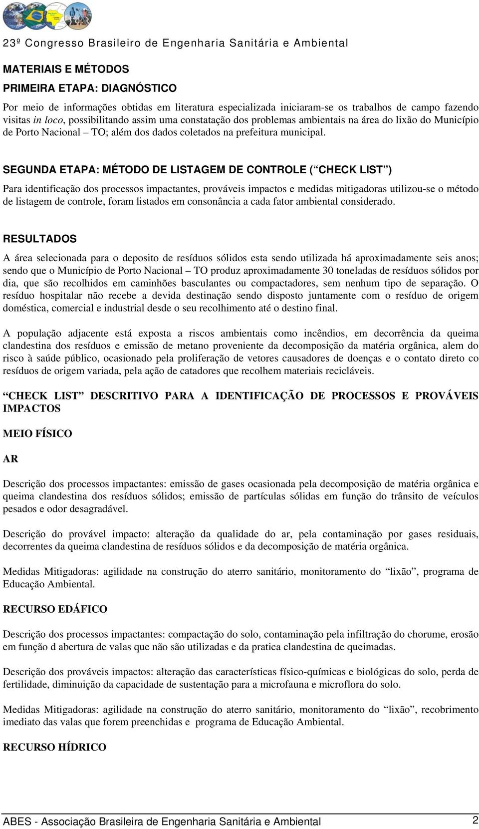 SEGUNDA ETAPA: MÉTODO DE LISTAGEM DE CONTROLE ( CHECK LIST ) Para identificação dos processos impactantes, prováveis impactos e medidas mitigadoras utilizou-se o método de listagem de controle, foram