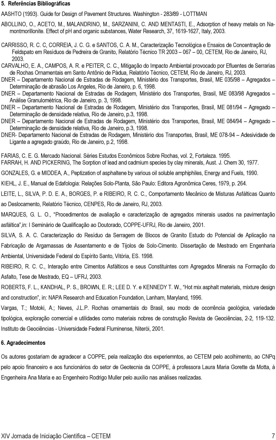 , Caracterização Tecnológica e Ensaios de Concentração de Feldspato em Resíduos de Pedreira de Granito, Relatório Técnico TR 2003 067 00, CETEM, Rio de Janeiro, RJ, 2003. CARVALHO, E. A., CAMPOS, A.